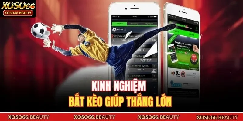 Kinh nghiệm bắt kèo giúp thắng lớn