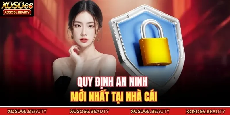 Quy định an ninh mới nhất tại nhà cái
