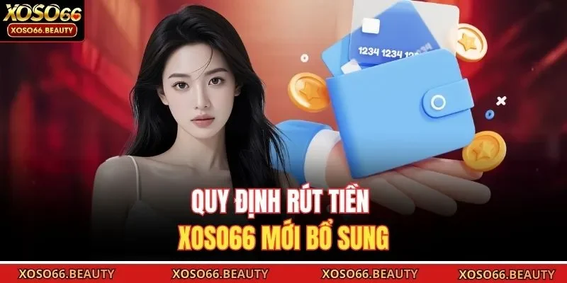 Quy định rút tiền Xoso66 mới bổ sung