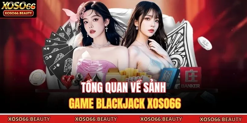 Tổng quan về sảnh game blackjack Xoso66