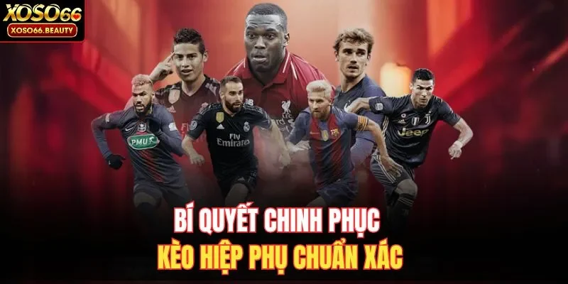 Bí quyết chinh phục kèo hiệp phụ chuẩn xác