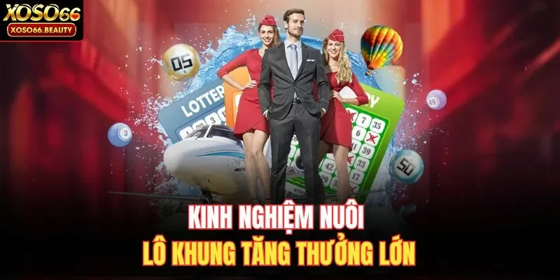Kinh nghiệm nuôi lô khung tăng thưởng lớn