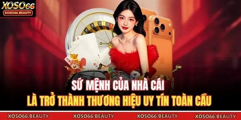 Sứ mệnh của nhà cái là trở thành thương hiệu uy tín toàn cầu